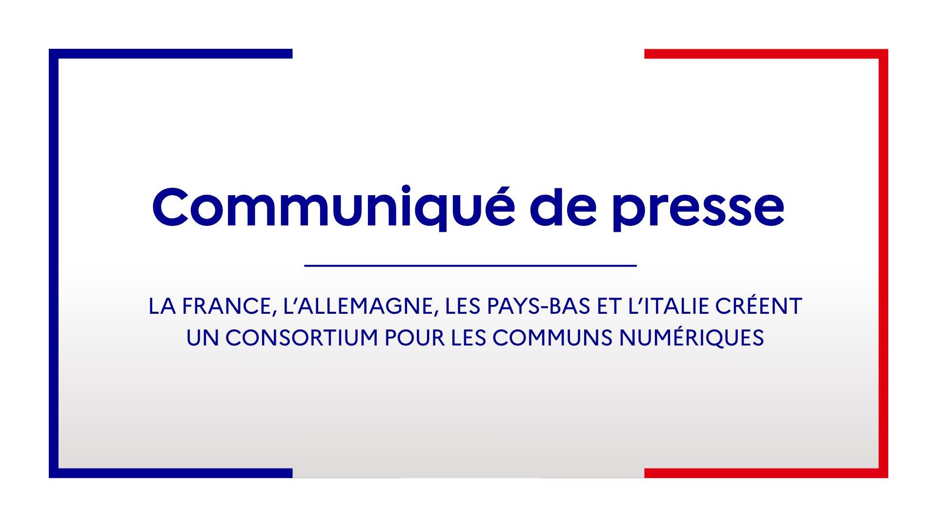 Communiqué de presse
La France l'Allemagne, les Pays-Bas et l'Italie créent un consortium pour les communs numériques